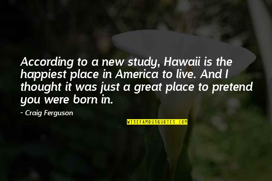 Born To Live Quotes By Craig Ferguson: According to a new study, Hawaii is the