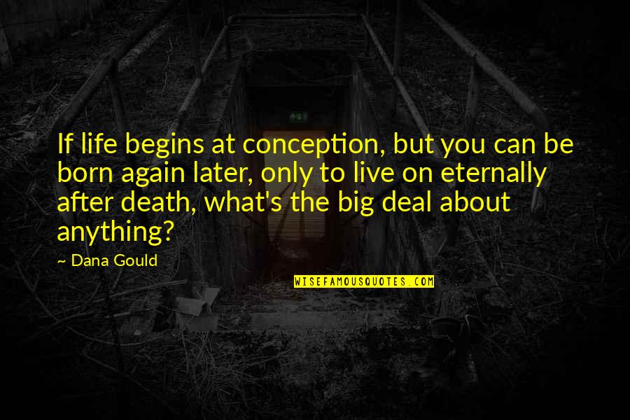 Born To Live Quotes By Dana Gould: If life begins at conception, but you can