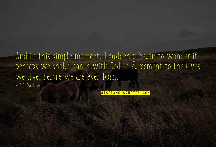 Born To Live Quotes By L.C. Barlow: And in this simple moment, I suddenly began