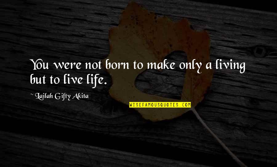 Born To Live Quotes By Lailah Gifty Akita: You were not born to make only a