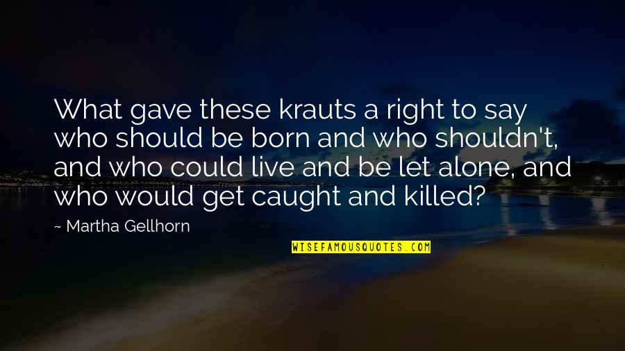 Born To Live Quotes By Martha Gellhorn: What gave these krauts a right to say