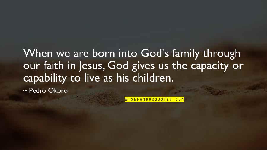 Born To Live Quotes By Pedro Okoro: When we are born into God's family through