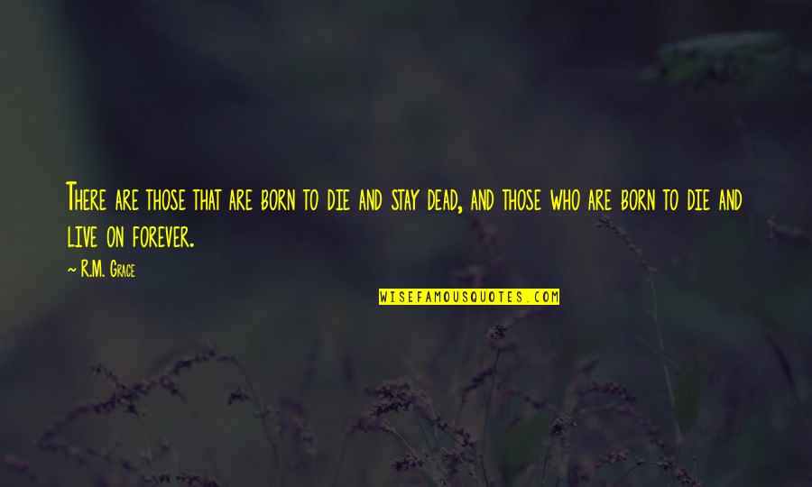 Born To Live Quotes By R.M. Grace: There are those that are born to die