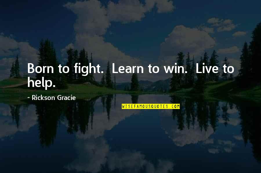 Born To Live Quotes By Rickson Gracie: Born to fight. Learn to win. Live to