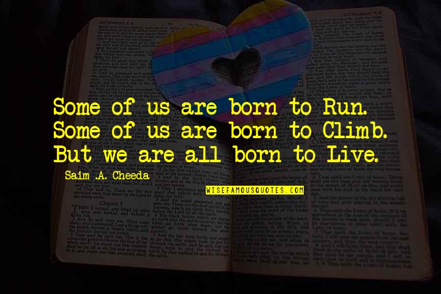 Born To Live Quotes By Saim .A. Cheeda: Some of us are born to Run. Some
