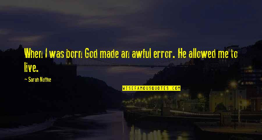 Born To Live Quotes By Sarah Noffke: When I was born God made an awful