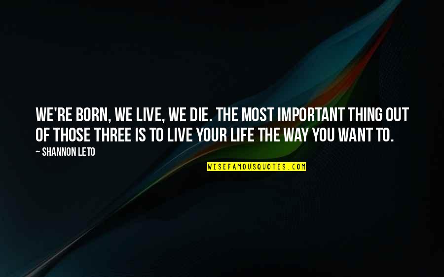 Born To Live Quotes By Shannon Leto: We're born, we live, we die. The most Born To Live Quotes By Shannon Leto: We're born, we live, we die. The most
