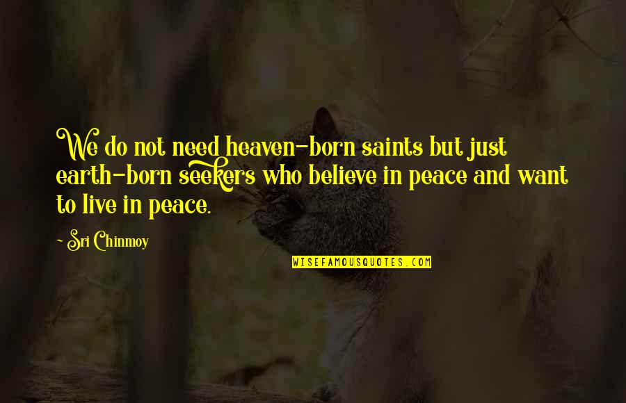 Born To Live Quotes By Sri Chinmoy: We do not need heaven-born saints but just