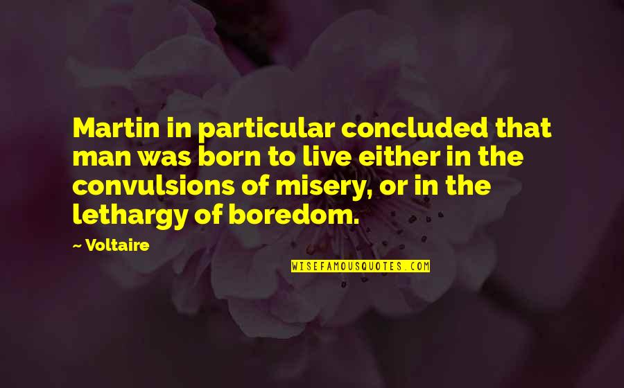 Born To Live Quotes By Voltaire: Martin in particular concluded that man was born