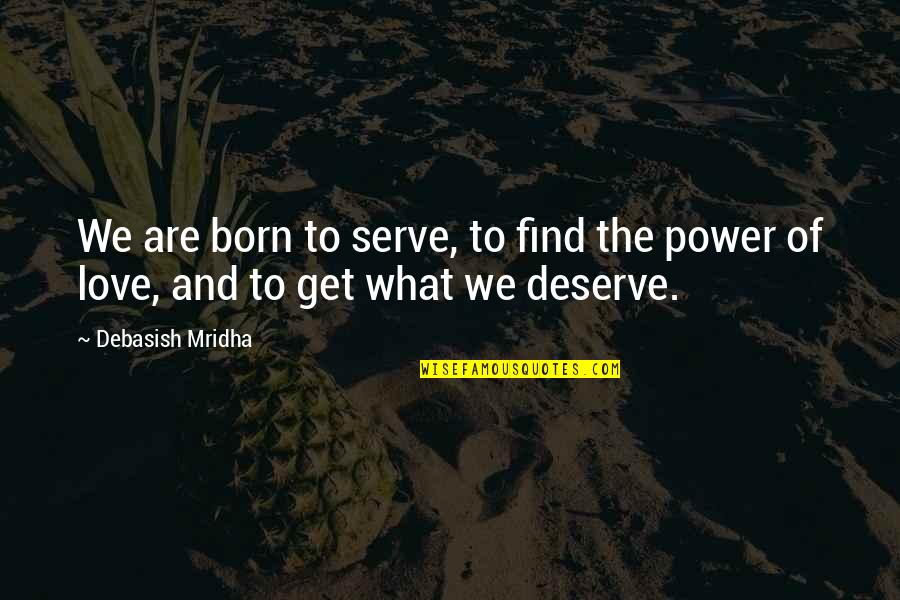 Born To Love Quotes By Debasish Mridha: We are born to serve, to find the