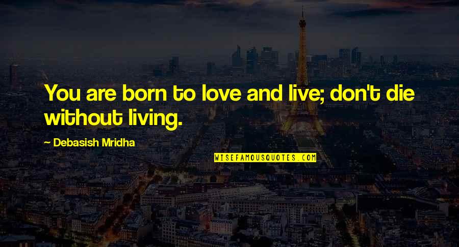 Born To Love Quotes By Debasish Mridha: You are born to love and live; don't