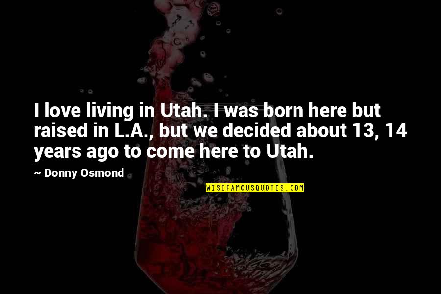 Born To Love Quotes By Donny Osmond: I love living in Utah. I was born