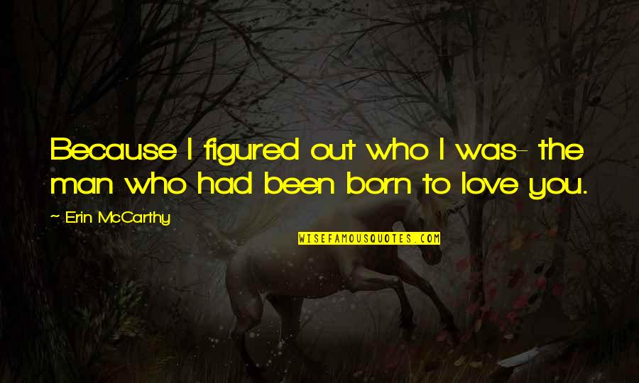 Born To Love Quotes By Erin McCarthy: Because I figured out who I was- the