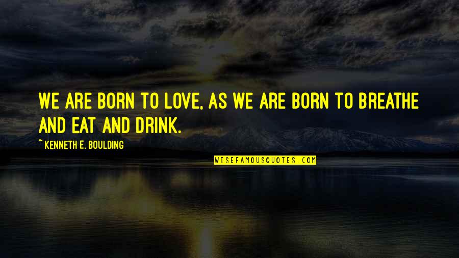 Born To Love Quotes By Kenneth E. Boulding: We are born to love, as we are