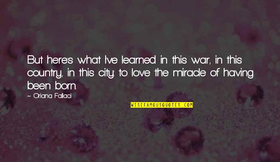 Born To Love Quotes By Oriana Fallaci: But here's what I've learned in this war,