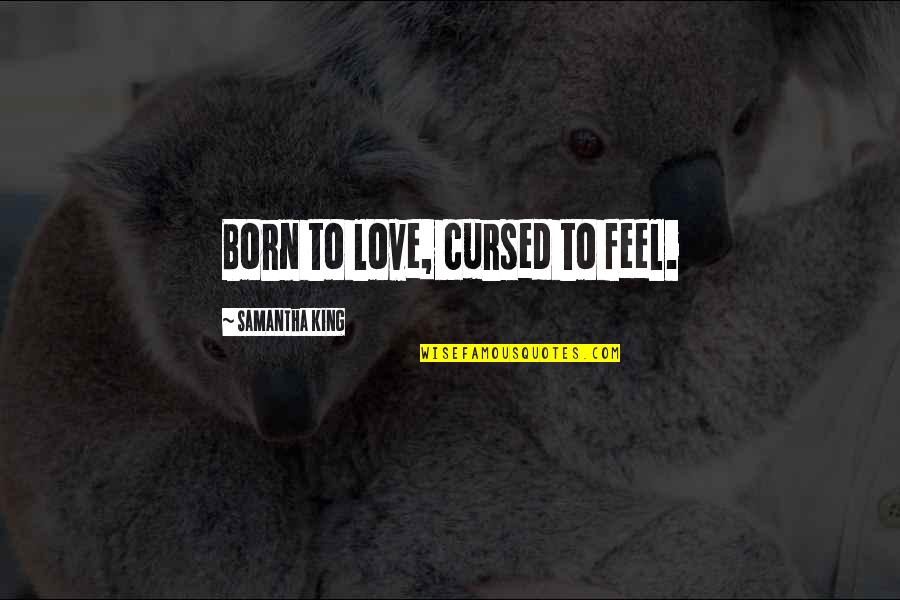 Born To Love Quotes By Samantha King: Born to love, cursed to feel.
