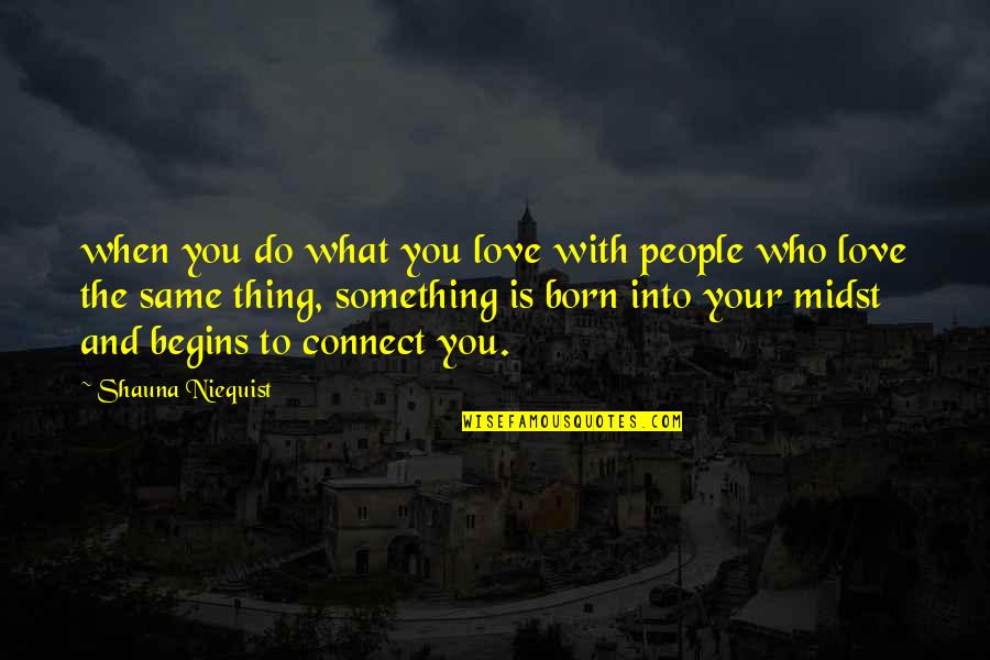 Born To Love Quotes By Shauna Niequist: when you do what you love with people
