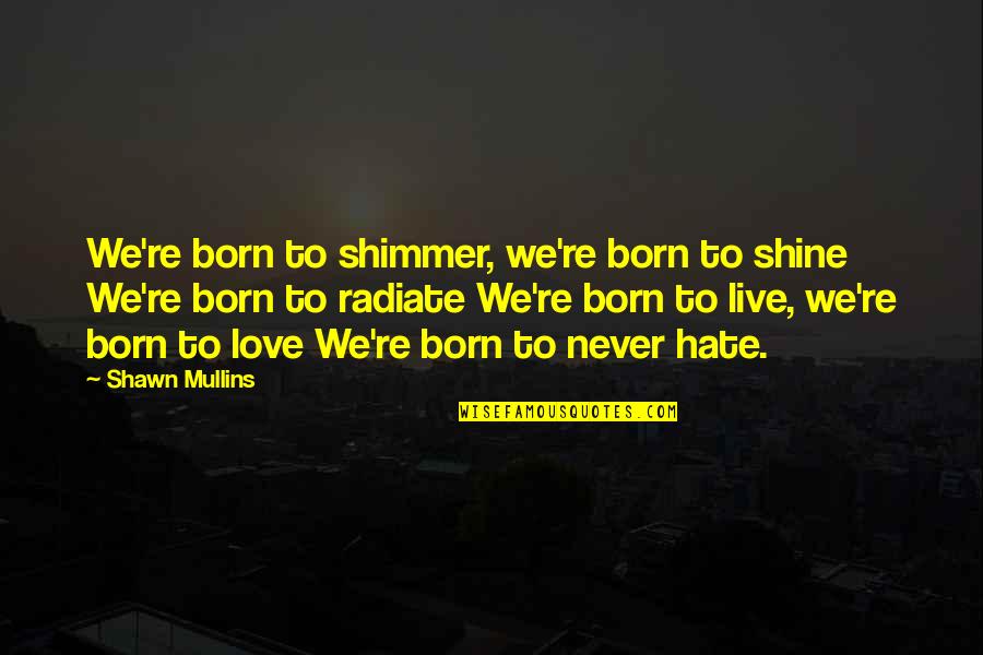 Born To Love Quotes By Shawn Mullins: We're born to shimmer, we're born to shine