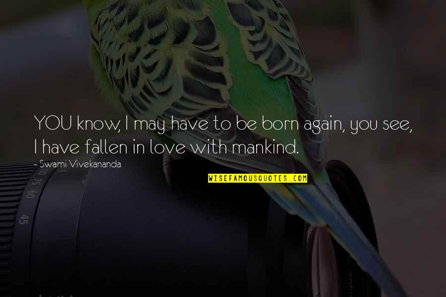 Born To Love Quotes By Swami Vivekananda: YOU know, I may have to be born