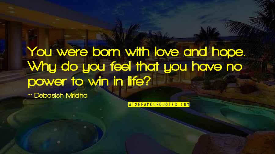 Born To Love You Quotes By Debasish Mridha: You were born with love and hope. Why