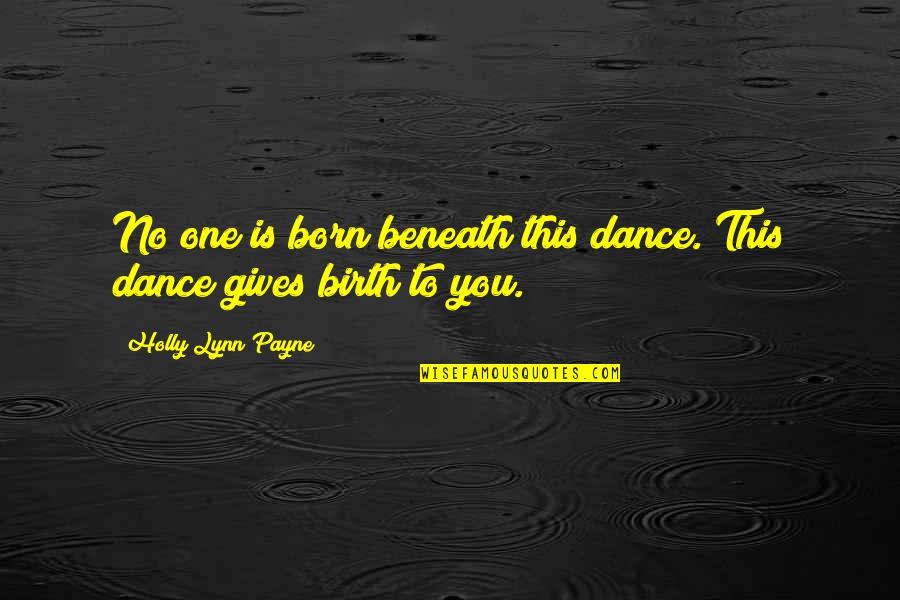 Born To Love You Quotes By Holly Lynn Payne: No one is born beneath this dance. This