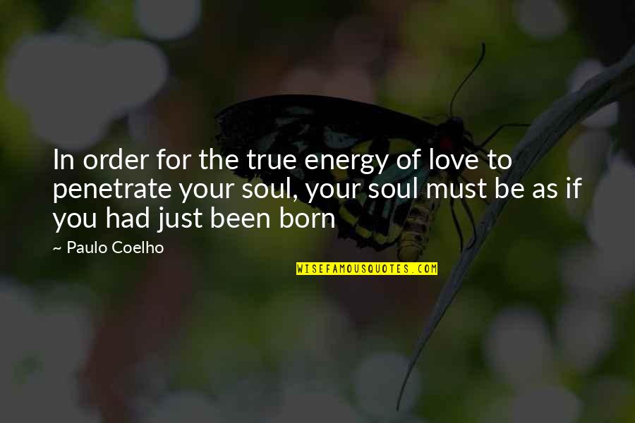 Born To Love You Quotes By Paulo Coelho: In order for the true energy of love