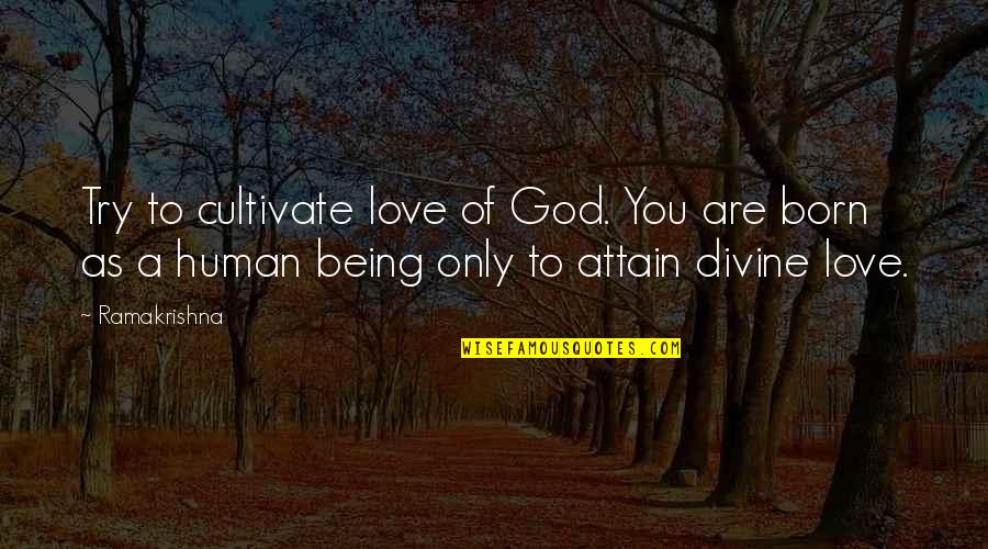 Born To Love You Quotes By Ramakrishna: Try to cultivate love of God. You are