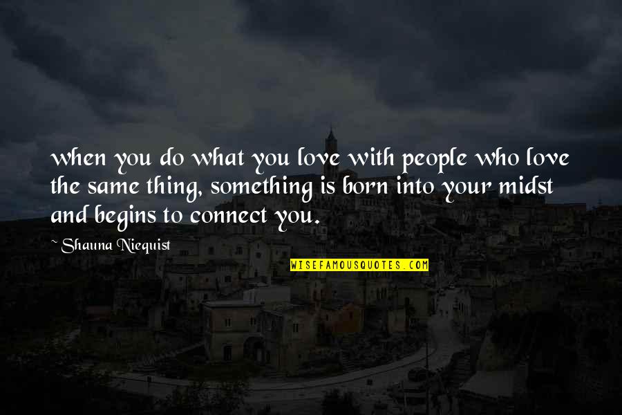Born To Love You Quotes By Shauna Niequist: when you do what you love with people