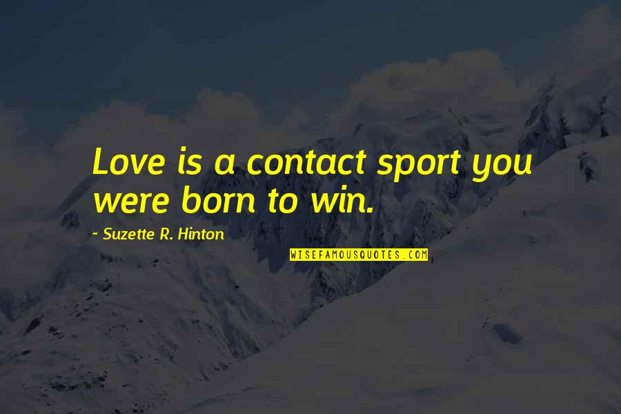 Born To Love You Quotes By Suzette R. Hinton: Love is a contact sport you were born