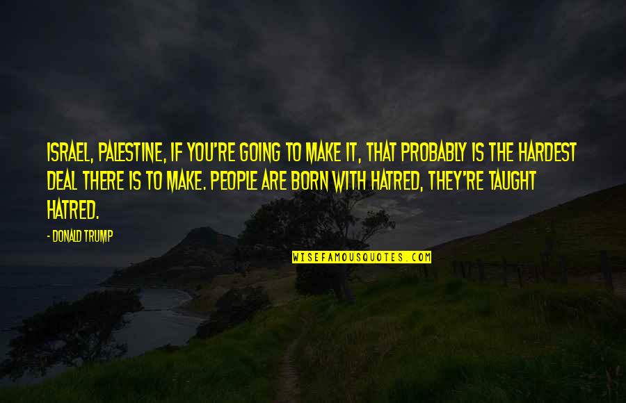Born To Make It Quotes By Donald Trump: Israel, Palestine, if you're going to make it,
