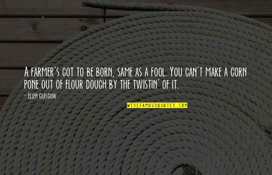 Born To Make It Quotes By Ellen Glasgow: A farmer's got to be born, same as
