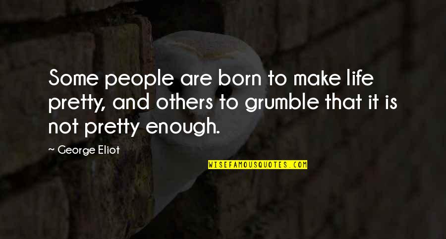 Born To Make It Quotes By George Eliot: Some people are born to make life pretty,