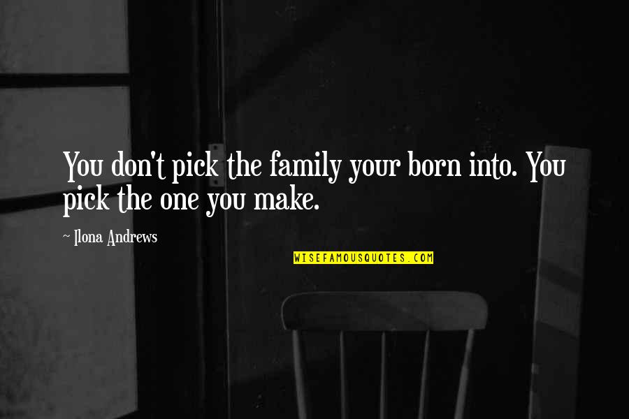 Born To Make It Quotes By Ilona Andrews: You don't pick the family your born into.