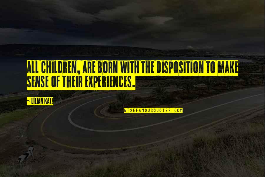 Born To Make It Quotes By Lilian Katz: All children, are born with the disposition to
