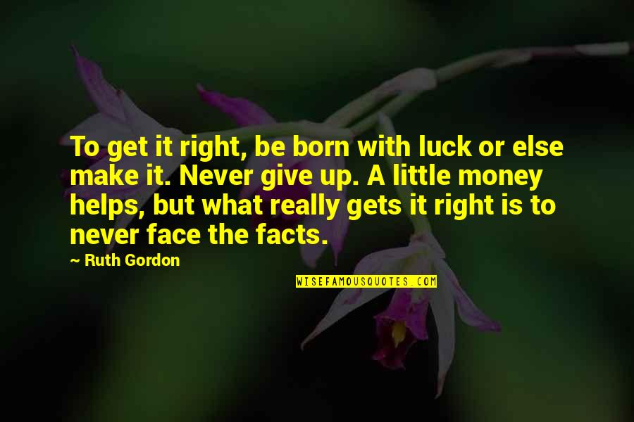 Born To Make It Quotes By Ruth Gordon: To get it right, be born with luck