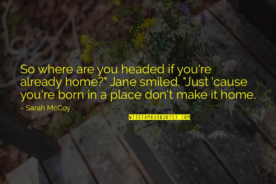 Born To Make It Quotes By Sarah McCoy: So where are you headed if you're already