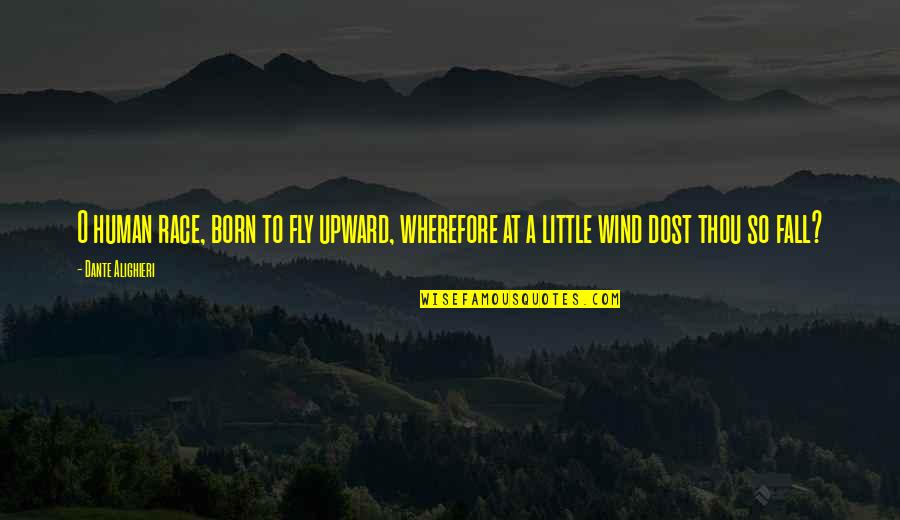 Born To Race Quotes By Dante Alighieri: O human race, born to fly upward, wherefore