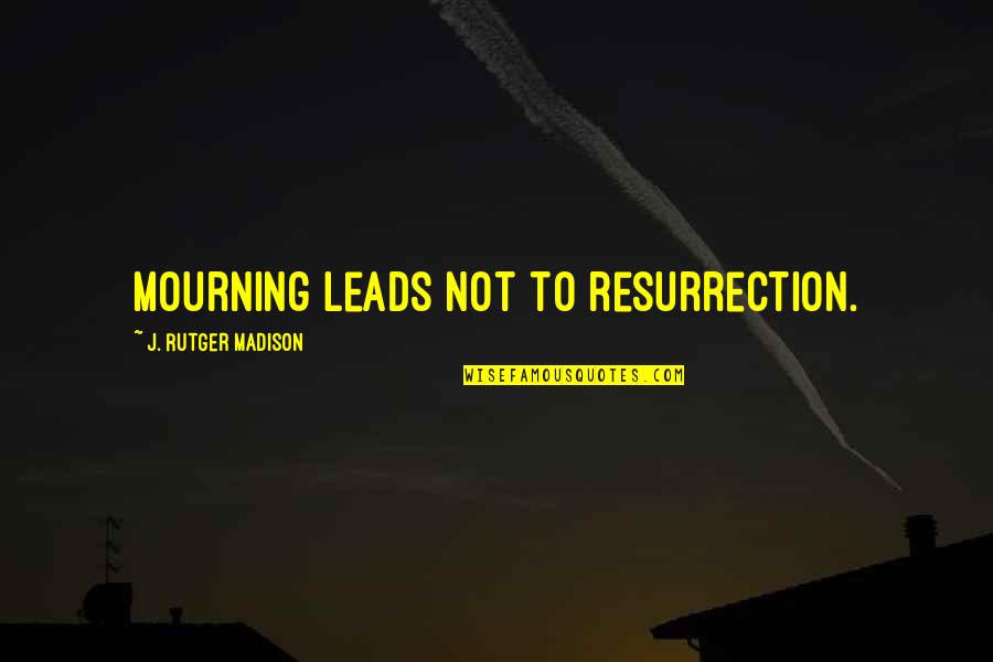 Born To Race Quotes By J. Rutger Madison: Mourning leads not to resurrection.