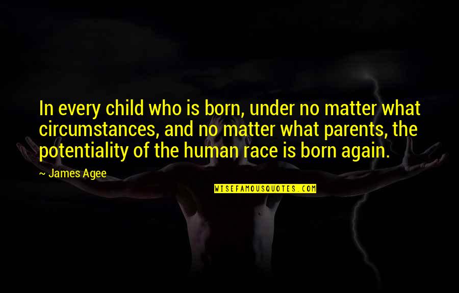 Born To Race Quotes By James Agee: In every child who is born, under no