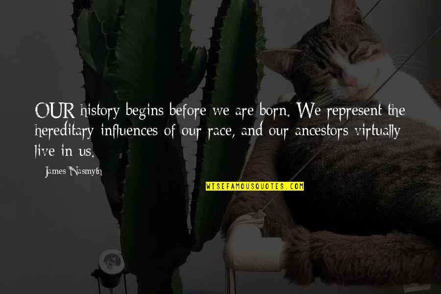 Born To Race Quotes By James Nasmyth: OUR history begins before we are born. We