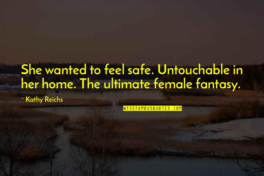 Born To Race Quotes By Kathy Reichs: She wanted to feel safe. Untouchable in her