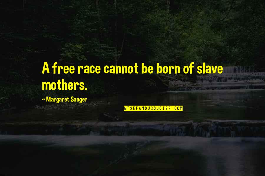 Born To Race Quotes By Margaret Sanger: A free race cannot be born of slave Born To Race Quotes By Margaret Sanger: A free race cannot be born of slave