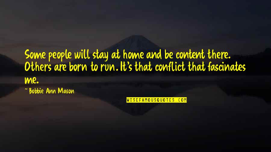 Born To Run Best Quotes By Bobbie Ann Mason: Some people will stay at home and be Born To Run Best Quotes By Bobbie Ann Mason: Some people will stay at home and be
