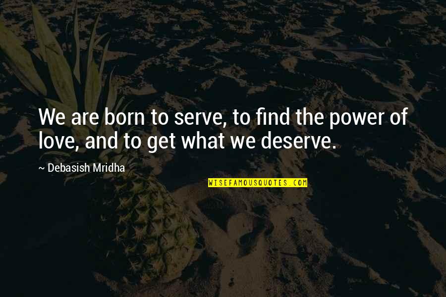 Born To Serve Quotes By Debasish Mridha: We are born to serve, to find the