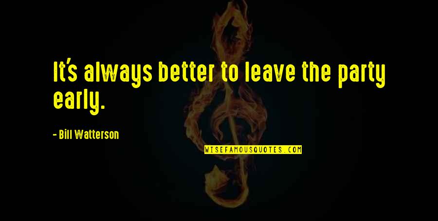 Born To Stand Out Quotes By Bill Watterson: It's always better to leave the party early.
