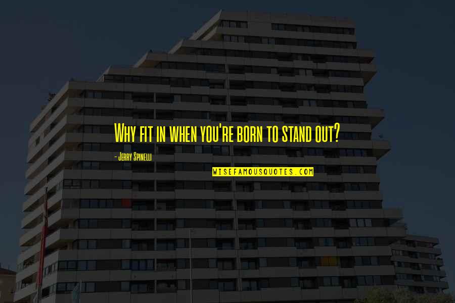 Born To Stand Out Quotes By Jerry Spinelli: Why fit in when you're born to stand
