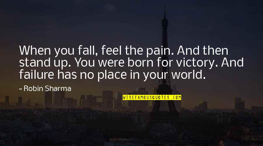 Born To Stand Out Quotes By Robin Sharma: When you fall, feel the pain. And then