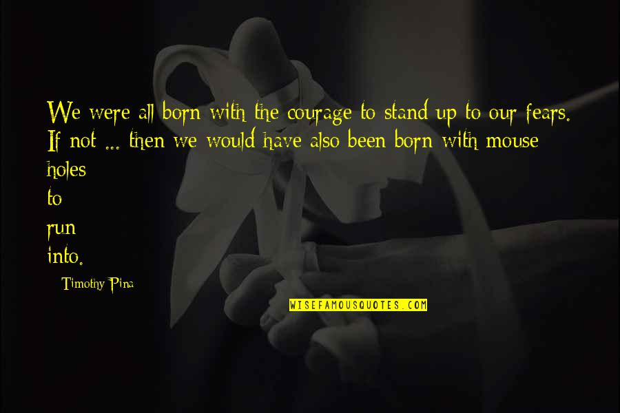 Born To Stand Out Quotes By Timothy Pina: We were all born with the courage to