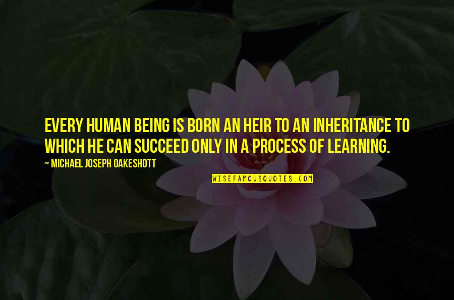 Born To Succeed Quotes By Michael Joseph Oakeshott: Every human being is born an heir to Born To Succeed Quotes By Michael Joseph Oakeshott: Every human being is born an heir to
