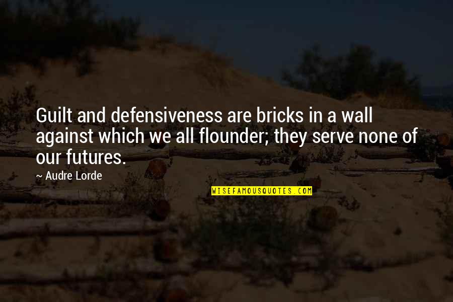 Born To Suffer Quotes By Audre Lorde: Guilt and defensiveness are bricks in a wall